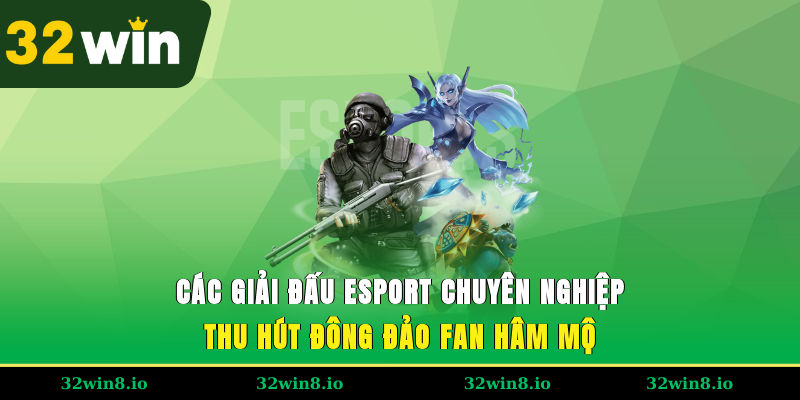 Esport Là Gì - Các Cá Cược Dễ Thắng Lớn Tại Nhà Cái 32WIN 3 Các giải đấu esport chuyên nghiệp thu hút đông đảo fan hâm mộ