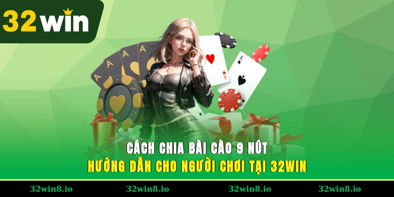 Cách Chia Bài Cào 9 Nút – Hướng Dẫn Cho Người Chơi Tại 32WIN 3 Cách Chia Bài Cào 9 Nút – Hướng Dẫn Cho Người Chơi Tại 32WIN