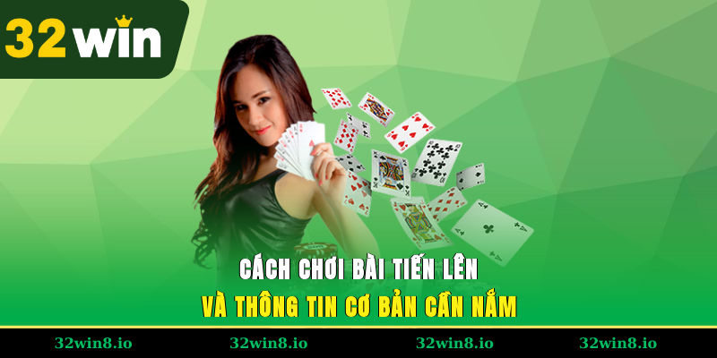 Cách Chơi Bài Tiến Lên 32WIN – Hướng Dẫn Chi Tiết Từ A Đến Z 2 Cách chơi bài tiến lên và thông tin cơ bản cần nắm