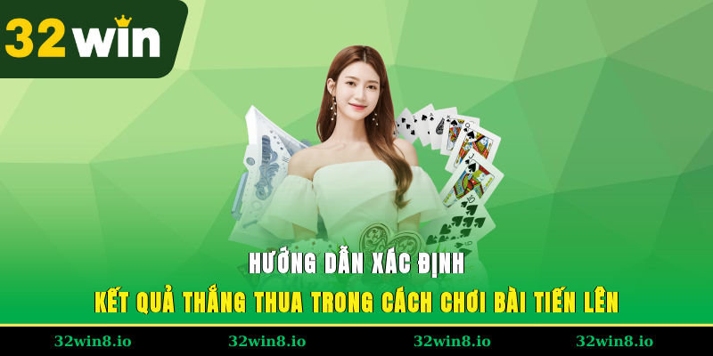 Cách Chơi Bài Tiến Lên 32WIN – Hướng Dẫn Chi Tiết Từ A Đến Z 3 Hướng dẫn xác định kết quả thắng thua trong cách chơi bài tiến lên