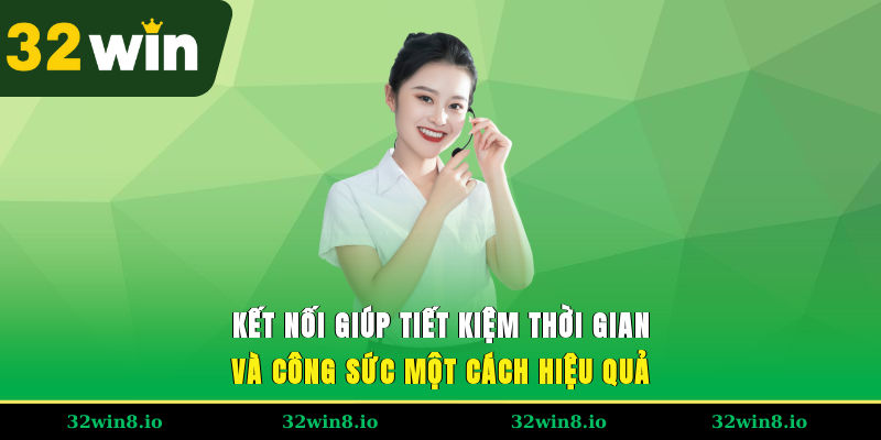 Liên Hệ Hỗ Trợ 32WIN – Chăm Sóc Khách Hàng Chuyên Nghiệp 4 Kết nối giúp tiết kiệm thời gian và công sức một cách hiệu quả