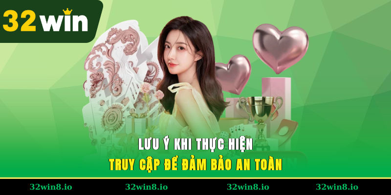 Đăng Nhập 32WIN - Hướng Dẫn Chi Tiết Từ A - Z Cho Người Mới 4 Lưu ý khi thực hiện truy cập để đảm bảo an toàn