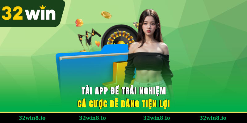 Tải App 32WIN - Lựa Chọn Thông Minh Giúp Bạn Đổi Đời 1 Tải app để trải nghiệm cá cược dễ dàng, tiện lợi