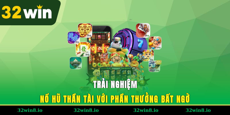 Nổ Hũ Thần Tài 32WIN – Chơi Dễ Thắng, Quà Lớn Bất Ngờ 4 Trải nghiệm nổ hũ thần tài với phần thưởng bất ngờ