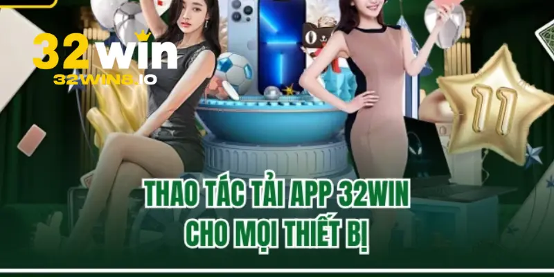32Win – Trang 32win.com Chính Thức 2026 Nhận Thưởng 322k 26 Hướng dẫn tải app 32Win về điện thoại di động Android và IOS